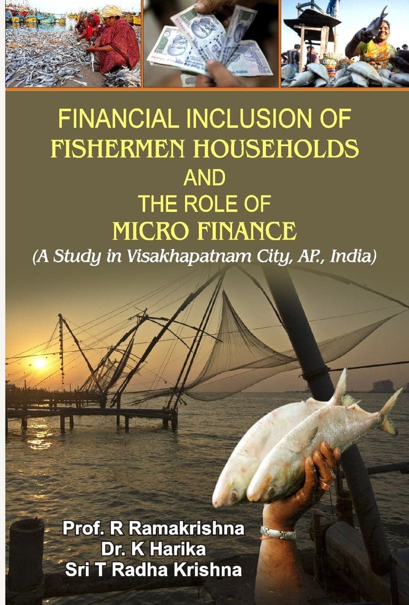 Financial Inclusion of Fishermen Households and the Role of Micro Finance (A Study in Visakhapatnam City, AP., India)